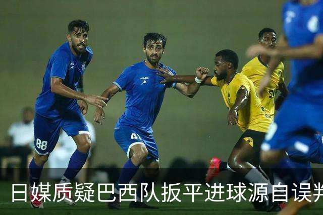 日媒质疑巴西队扳平进球源自误判 本应获得角球却变门球