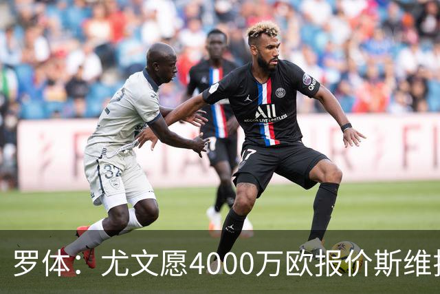 罗体：尤文愿4000万欧报价斯维拉尔，但被罗马6000万欧要价劝退