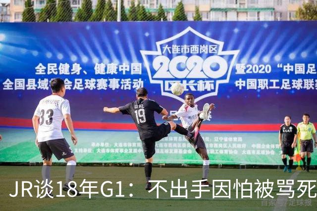 JR谈18年G1：不出手因怕被骂死 老詹拿钱多该他投 他到现在还生气